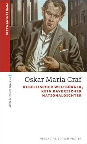 Oskar Maria Graf: Rebellischer Weltbürger, kein bayerischer Nationaldichter (kleine bayerische biografien)